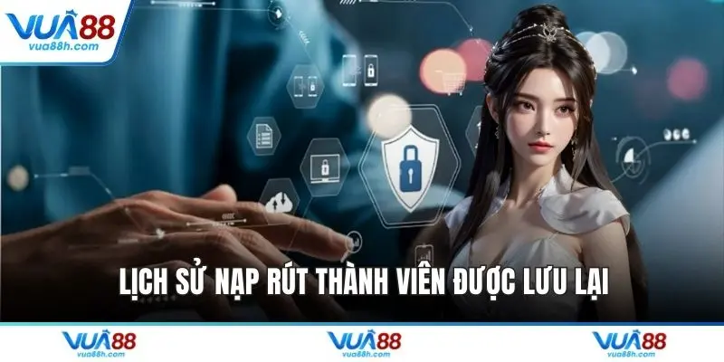 Lịch sử nạp rút thành viên được lưu lại
