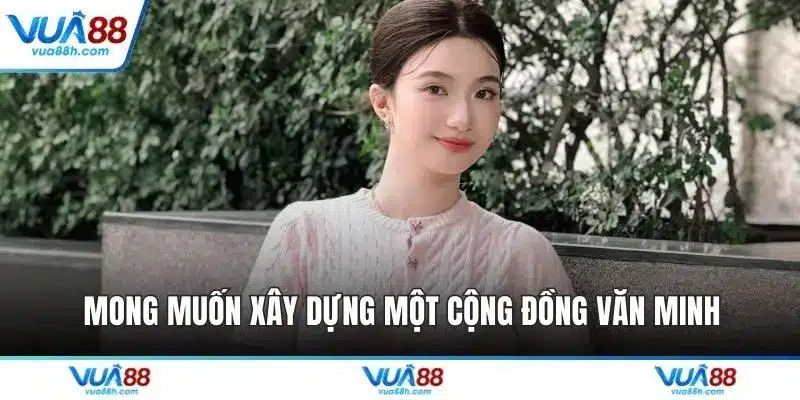 Mong muốn xây dựng một cộng đồng văn minh