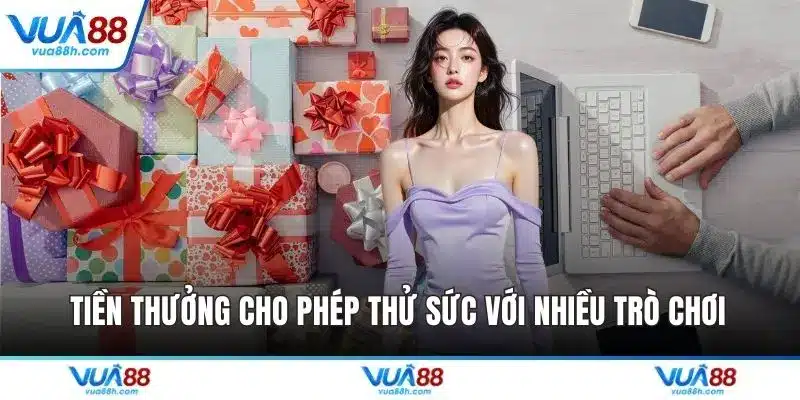 Tiền thưởng cho phép thử sức với nhiều trò chơi