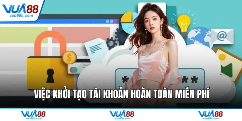 Việc khởi tạo tài khoản hoàn toàn miễn phí