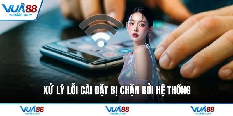 Xử lý lỗi cài đặt bị chặn bởi hệ thống