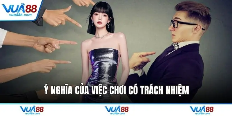 Ý nghĩa của việc chơi có trách nhiệm